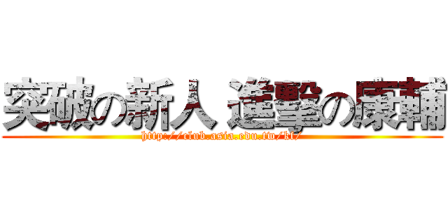 突破の新人 進擊の康輔 (http://club.asia.edu.tw/kf/)