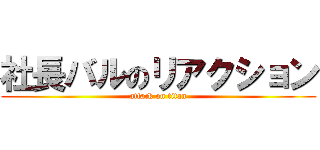 社長バルのリアクション (attack on titan)