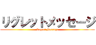 リグレットメッセージ (Regret Message)