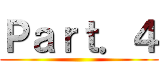 Ｐａｒｔ．４ ()