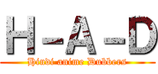 Ｈ－Ａ－Ｄ (Hindi anime Dubbers)