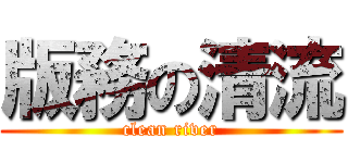 版務の清流 (clean river)