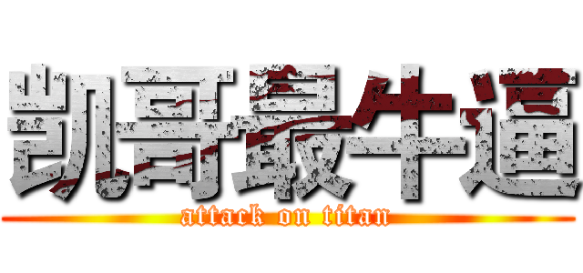 凯哥最牛逼 (attack on titan)