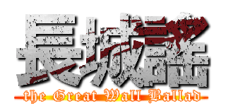 長城謠 ( the Great Wall Ballad)