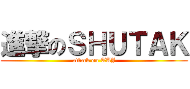 進撃のＳＨＵＴＡＫ (attack on TAJ)