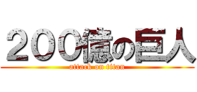 ２００億の巨人 (attack on titan)