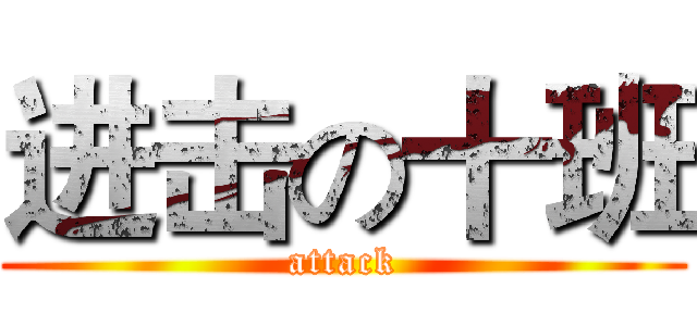 进击の十班 (attack)