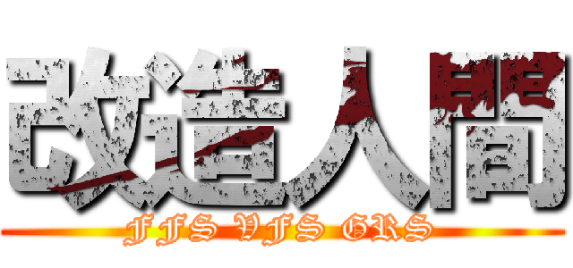 改造人間 (FFS VFS GRS)