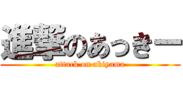 進撃のあっきー (attack on akiyama)