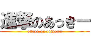 進撃のあっきー (attack on akiyama)