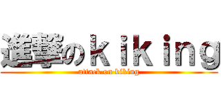 進撃のｋｉｋｉｎｇ (attack on kiking)