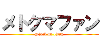 メトクマファン (attack on titan)