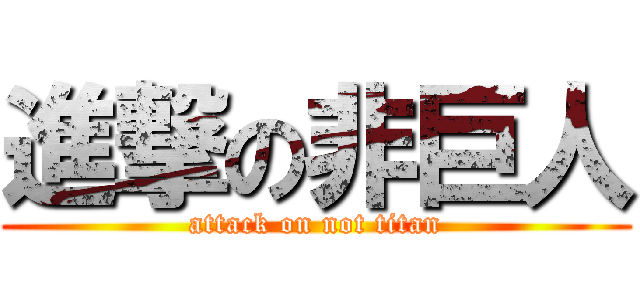 進撃の非巨人 (attack on not titan)