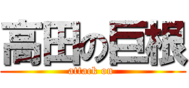 高田の巨根 (attack on )