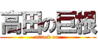 高田の巨根 (attack on )