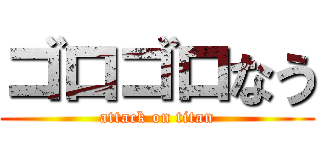 ゴロゴロなう (attack on titan)