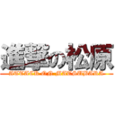 進撃の松原 (ATTACK ON MATSUBARA)
