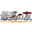 最高の友 (yuujou)