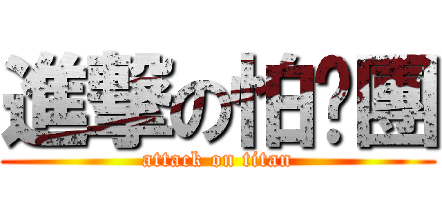 進撃の怕摳團 (attack on titan)