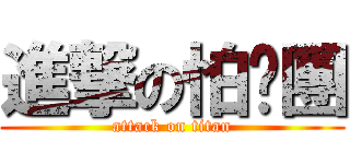 進撃の怕摳團 (attack on titan)
