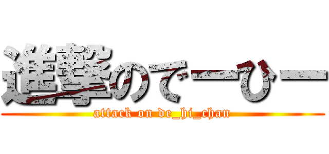 進撃のでーひー (attack on de_hi_chan)