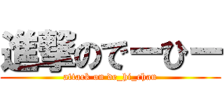 進撃のでーひー (attack on de_hi_chan)