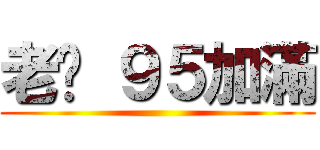 老闆 ９５加滿 ()