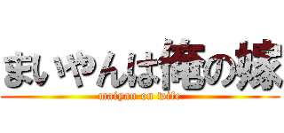 まいやんは俺の嫁 (maiyan on wife)