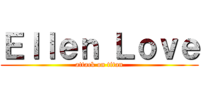 Ｅｌｌｅｎ Ｌｏｖｅ (attack on titan)