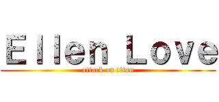 Ｅｌｌｅｎ Ｌｏｖｅ (attack on titan)