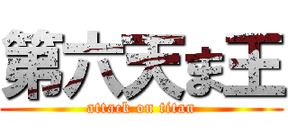 第六天ま王 (attack on titan)