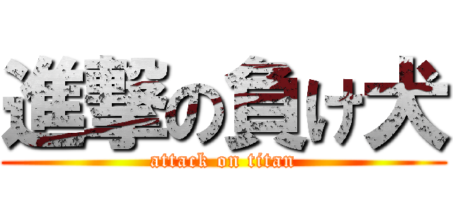 進撃の負け犬 (attack on titan)