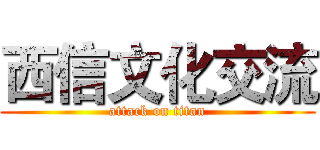 西信文化交流 (attack on titan)