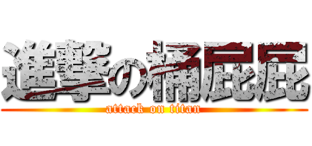 進撃の桶屁屁 (attack on titan)