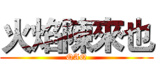 火焰陳來也 (QAQ)