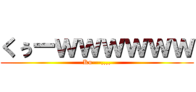 くぅーｗｗｗｗｗｗ (Ku---,,,,)