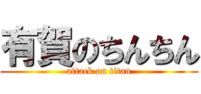 有賀のちんちん (attack on titan)