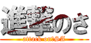 進撃のさ (attack on　SA)