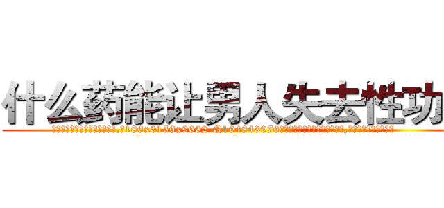 什么药能让男人失去性功能 (什么药能让男人失去性功能【电.话186x0156x9662-Q194843976林氏药业】我们做的是长期生意,靠的是老客户长期支持
参考消息网2月20日报道 韩媒称，“剩女多、离婚率高的城市，房价一定会上涨。”这是中国经济学家金岩石2016年12月参加在上海举行的房地产相关论坛时说的话。
)