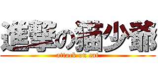 進撃の猫少爺 (attack on cat)