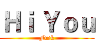 Ｈｉ Ｙｏｕ (Fuck)