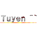 Ｔｕｙｅｎ ＾｀ ()