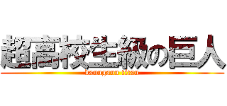 超高校生級の巨人 (danngann titan)