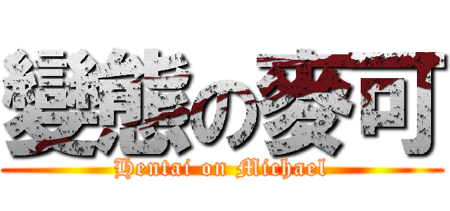 變態の麥可 (Hentai on Michael)