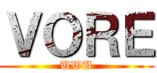 ＶＯＲＥ (UWU)
