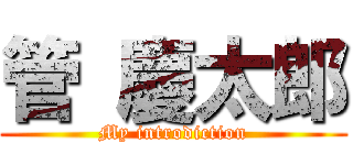 管 慶太郎 (My introdiction)