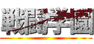 戦闘学園 ()