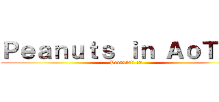 Ｐｅａｎｕｔｓ ｉｎ ＡｏＴＴｇ (Peanuts!! :3)