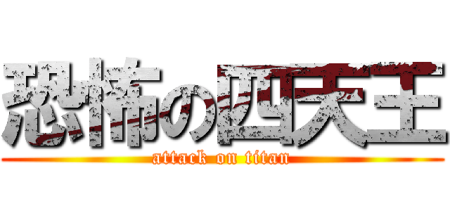 恐怖の四天王 (attack on titan)