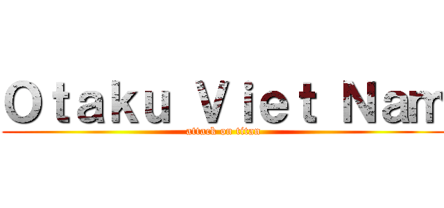 Ｏｔａｋｕ Ｖｉｅｔ Ｎａｍ (attack on titan)